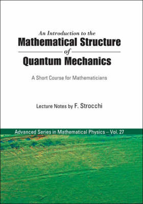 Introduction To The Mathematical Structure Of Quantum Mechanics, An: A Short Course For Mathematicians - Franco Strocchi