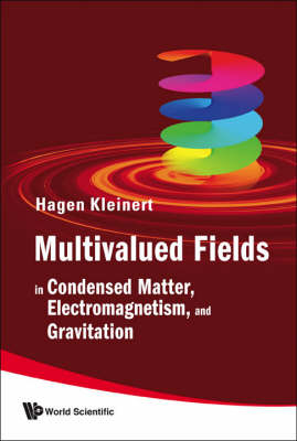 Multivalued Fields: In Condensed Matter, Electromagnetism, And Gravitation - Hagen Kleinert