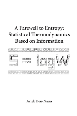 Farewell To Entropy, A: Statistical Thermodynamics Based On Information - Arieh Ben-Naim