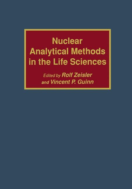 Nuclear Analytical Methods in the Life Sciences -  Vincent P. Guinn,  Rolf Zeisler