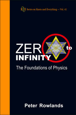 Zero To Infinity: The Foundations Of Physics - Peter Rowlands