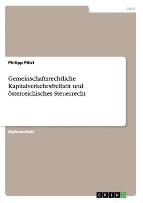 Gemeinschaftsrechtliche Kapitalverkehrsfreiheit und österreichisches Steuerrecht - Philipp Pölzl