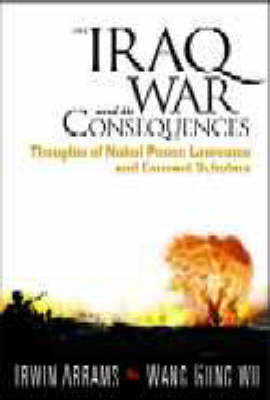 Iraq War And Its Consequences, The: Thoughts Of Nobel Peace Laureates And Eminent Scholars - 