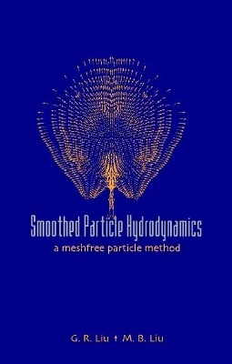 Smoothed Particle Hydrodynamics: A Meshfree Particle Method - Moubin Liu