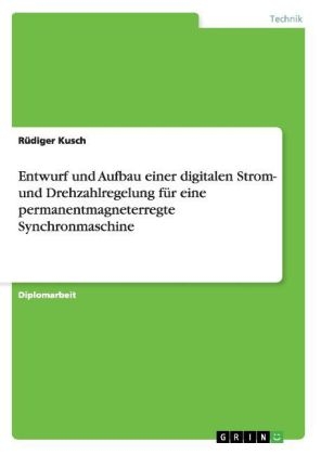 Entwurf und Aufbau einer digitalen Strom- und Drehzahlregelung fÃ¼r eine permanentmagneterregte Synchronmaschine - RÃ¼diger Kusch