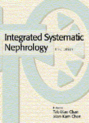 Integrated Systematic Nephrology - Tak-Mao Chan, Man-Kam Chan