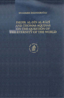 Fakhr-al-Dīn al-Rāzī and Thomas Aquinas on the Question of the Eternity of the World - Muammer Iskenderoglu