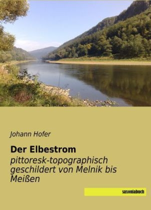 Der Elbestrom pittoresk-topographisch geschildert von Melnik bis MeiÃen - Johann Hofer