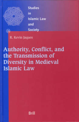 Authority, Conflict, and the Transmission of Diversity in Medieval Islamic Law - Kevin Jaques