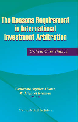 The Reasons Requirement in International Investment Arbitration - Guillermo Alvarez, W.M. Reisman