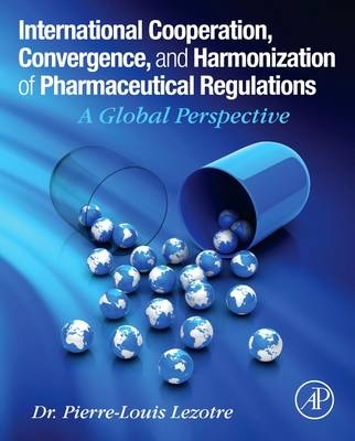 International Cooperation, Convergence and Harmonization of Pharmaceutical Regulations - Pierre-Louis Lezotre