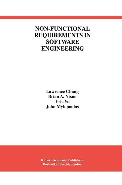 Non-Functional Requirements in Software Engineering -  Lawrence Chung,  John Mylopoulos,  Brian A. Nixon,  Eric Yu