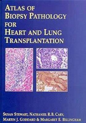 Atlas of Biopsy Pathology for Heart and Lung Transplantation - Martin Goddard, Margaret Billingham, S Stewart, N Cary