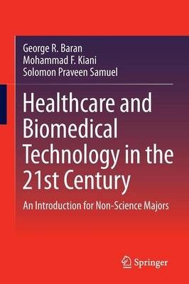 Healthcare and Biomedical Technology in the 21st Century -  George R. Baran,  Mohammad F. Kiani,  Solomon Praveen Samuel