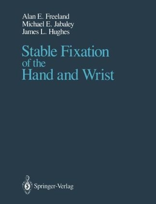 Stable Fixation of the Hand and Wrist -  Alan E. Freeland,  James L. Hughes,  Michael E. Jabaley