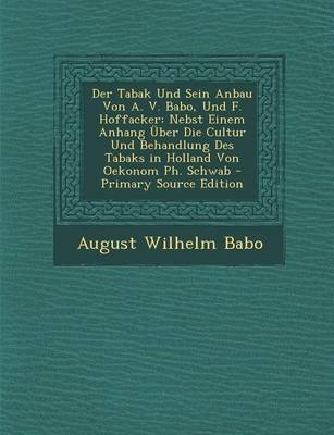 Der Tabak Und Sein Anbau Von A. V. Babo, Und F. Hoffacker - August Wilhelm Babo