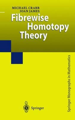 Fibrewise Homotopy Theory -  Michael Charles Crabb,  Ioan Mackenzie James