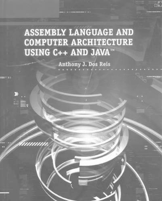 Assembly Language and Computer Architecture Using C++ and Java - Anthony J. Dos Reis