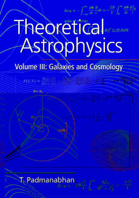 Theoretical Astrophysics: Volume 3, Galaxies and Cosmology - T. Padmanabhan