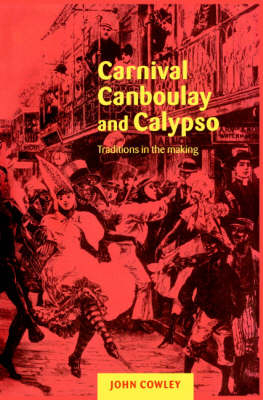 Carnival, Canboulay and Calypso - John Cowley