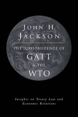 The Jurisprudence of GATT and the WTO - John H. Jackson