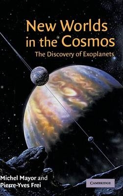 New Worlds in the Cosmos - Michel Mayor, Pierre-Yves Frei