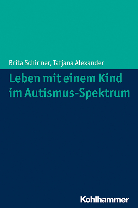 Leben mit einem Kind im Autismus-Spektrum - Brita Schirmer, Tatjana Alexander