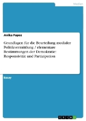 Grundlagen für die Beurteilung medialer Politikvermittlung / elementare Bestimmungen der Demokratie: Responsivität und Partizipation - Anika Papez