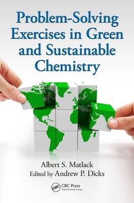 Problem-Solving Exercises in Green and Sustainable Chemistry - Ontario Andrew P. (University of Toronto  Canada) Dicks, Newark Albert S. (University of Delaware  USA) Matlack