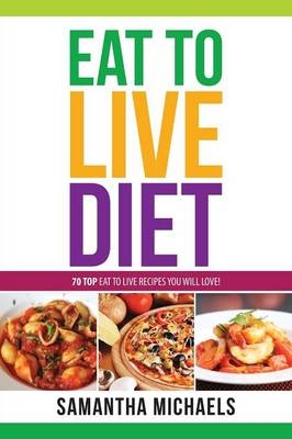 Eat to Live Diet Reloaded - Samantha Michaels