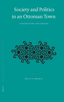 Society and Politics in an Ottoman Town - Hülya Canbakal