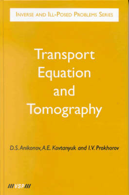 Transport Equation and Tomography - Yurii E. Anikonov, Andrey E. Kovtanyuk, Yuri V. Prokhorov