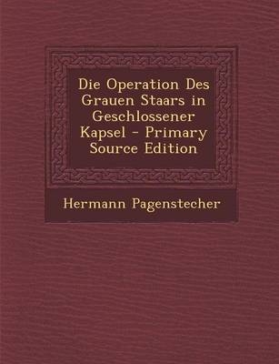 Die Operation Des Grauen Staars in Geschlossener Kapsel - Hermann Pagenstecher