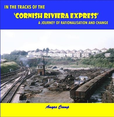 In the Tracks of the Cornish Rivera Express - Amyas Crump