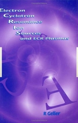 Electron Cyclotron Resonance Ion Sources and ECR Plasmas - R Geller