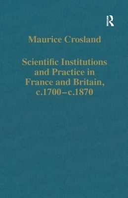 Scientific Institutions and Practice in France and Britain, c.1700–c.1870 - Maurice Crosland