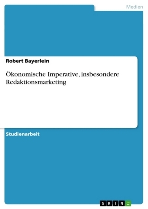 Ökonomische Imperative, insbesondere Redaktionsmarketing - Robert Bayerlein