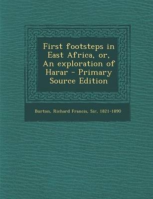 First Footsteps in East Africa, Or, an Exploration of Harar - Sir Richard Francis Burton