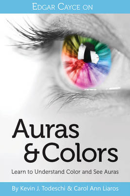 Edgar Cayce on Auras & Colors -  Carol Ann Liaros,  Kevin J. Todeschi