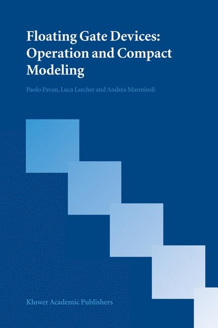 Floating Gate Devices: Operation and Compact Modeling -  Luca Larcher,  Andrea Marmiroli,  Paolo Pavan