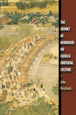 The Impact of Buddhism on Chinese Material Culture - John Kieschnick