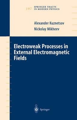 Electroweak Processes in External Electromagnetic Fields -  Alexander Kuznetsov,  Nickolay Mikheev