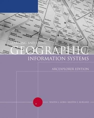 Learning and Using Geographic Information Systems - Wilpen L. Gorr, Kristen S. Kurland