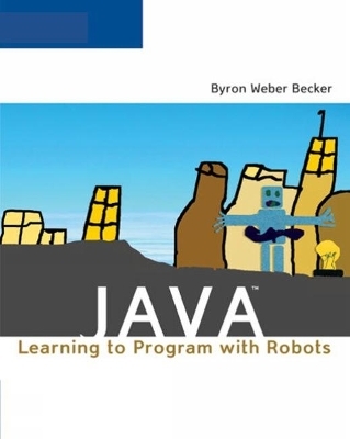 JAVA: LEARNING TO PROGRAM WITHROBOTS - Byron Weber Becker