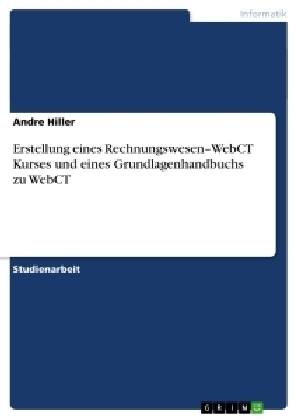 Erstellung eines RechnungswesenÂ¿WebCT Kurses und eines Grundlagenhandbuchs zu WebCT - Andre Hiller