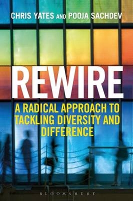 Rewire : A Radical Approach to Tackling Diversity and Difference -  Pooja Sachdev,  Chris Yates