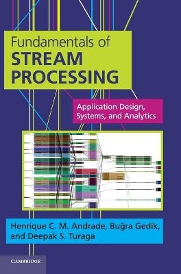 Fundamentals of Stream Processing - Henrique C. M. Andrade, Buğra Gedik, Deepak S. Turaga