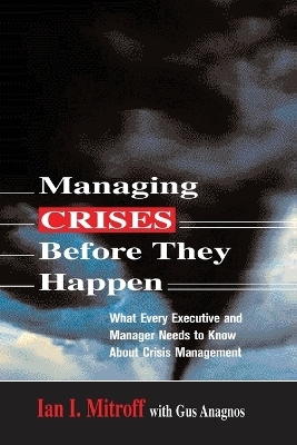 Managing Crises Before They Happen - Ian I. Mitroff, Gus Anagnos