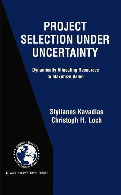 Project Selection Under Uncertainty -  Stylianos Kavadias,  Christoph H. Loch