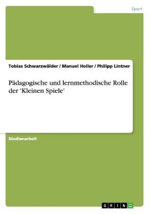 Pädagogische und lernmethodische Rolle der 'Kleinen Spiele' - Philipp Lintner, Manuel Holler